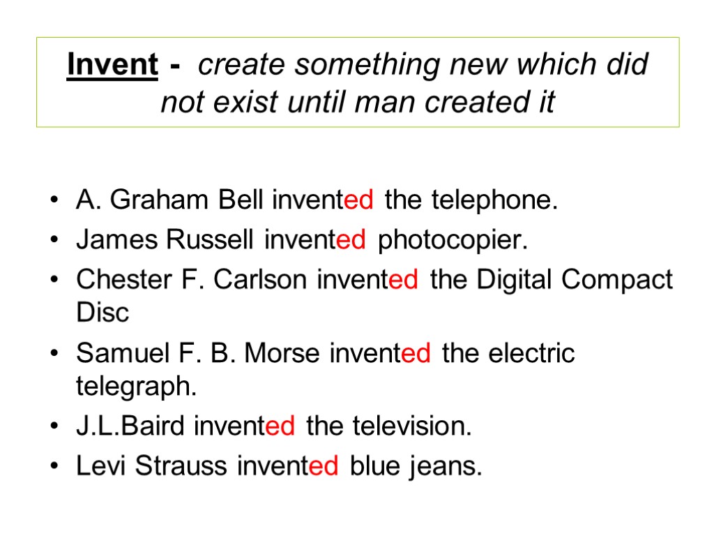 Invent - create something new which did not exist until man created it A.